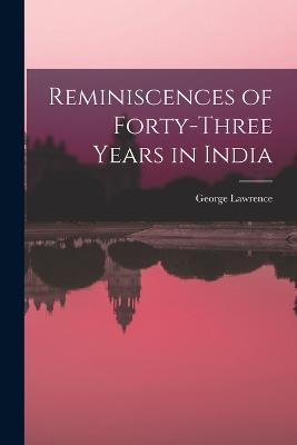 Reminiscences of Forty-Three Years in India - George Lawrence - cover
