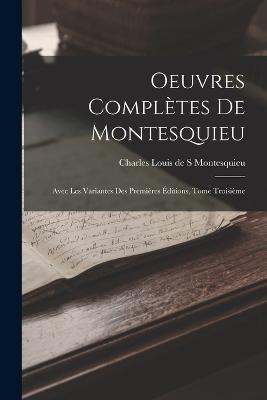 Oeuvres Completes de Montesquieu: Avec les Variantes des Premieres Editions, Tome Troisieme - Charles De Secondat Montesquieu - cover
