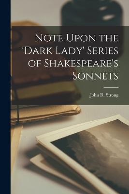 Note Upon the 'Dark Lady' Series of Shakespeare's Sonnets - John R Strong - cover