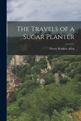 The Travels of a Sugar Planter - Henry Watkins Allen - cover