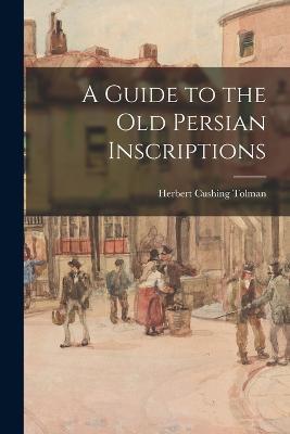 A Guide to the Old Persian Inscriptions - Herbert Cushing Tolman - cover