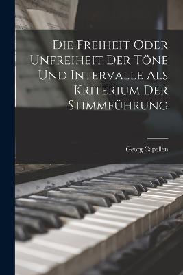Die Freiheit Oder Unfreiheit der Toene und Intervalle als Kriterium der Stimmfuhrung - Georg Capellen - cover