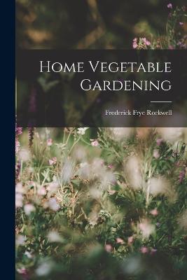 Home Vegetable Gardening - Frederick Frye Rockwell - cover