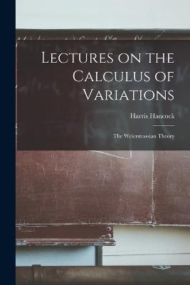 Lectures on the Calculus of Variations: The Weierstrassian Theory - Harris Hancock - cover