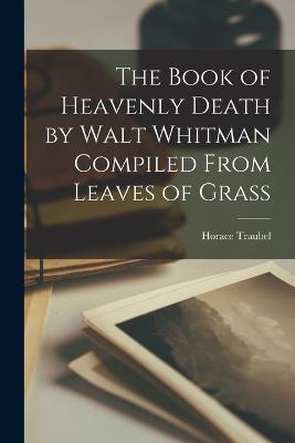 The Book of Heavenly Death by Walt Whitman Compiled From Leaves of Grass - Horace Traubel - cover