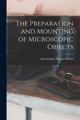 The Preparation and Mounting of Microscopic Objects - Davies Thomas Microscopist - cover