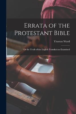 Errata of the Protestant Bible: Or the Truth of the English Translations Examined - Ward Thomas - cover