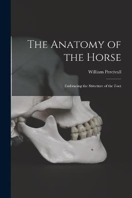 The Anatomy of the Horse: Embracing the Structure of the Foot - Percivall William - cover