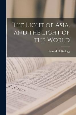 The Light of Asia, and the Light of the World - Kellogg Samuel H (Samuel Henry) - cover