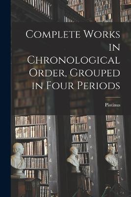 Complete Works in Chronological Order, Grouped in Four Periods - Plotinus - cover