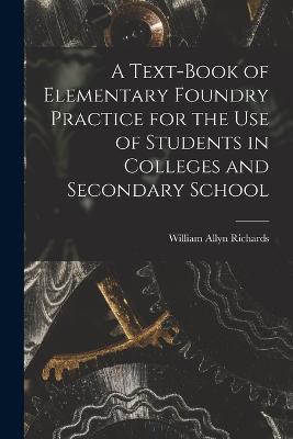 A Text-book of Elementary Foundry Practice for the Use of Students in Colleges and Secondary School - William Allyn Richards - cover