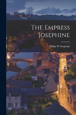 The Empress Josephine - Philip W Sergeant - cover