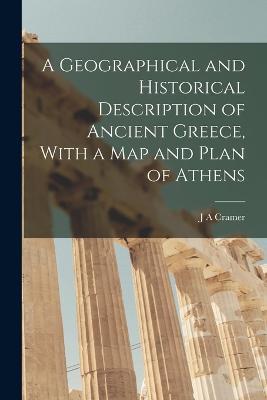 A Geographical and Historical Description of Ancient Greece, With a Map and Plan of Athens - J a Cramer - cover