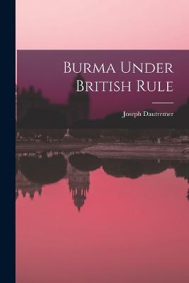 Burma Under British Rule - Joseph Dautremer - cover
