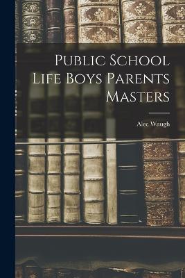 Public School Life Boys Parents Masters - Alec Waugh - cover