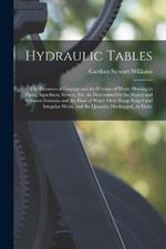 Hydraulic Tables: The Elements of Gagings and the Friction of Water Flowing in Pipes, Aqueducts, Sewers, Etc. As Determined by the Hazen and Williams Formula and the Flow of Water Over Sharp-Edged and Irregular Weirs, and the Quantity Discharged, As Deter