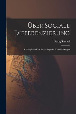UEber Sociale Differenzierung: Sociologische Und Psychologische Untersuchungen - Georg Simmel - cover