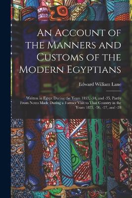 An Account of the Manners and Customs of the Modern Egyptians: Written in Egypt During the Years 1833, -34, and -35, Partly From Notes Made During a Former Visit to That Country in the Years 1825, -26, -27, and -28 - Edward William Lane - cover