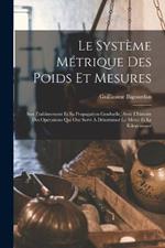 Le Système Métrique Des Poids Et Mesures: Son Établissement Et Sa Propagation Graduelle, Avec L'histoire Des Opérations Qui Ont Servi À Déterminer Le Mètre Et Le Kilogramme