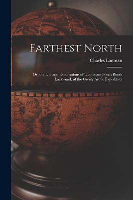 Farthest North: Or, the Life and Explorations of Lieutenant James Booth Lockwood, of the Greely Arctic Expedition - Charles Lanman - cover