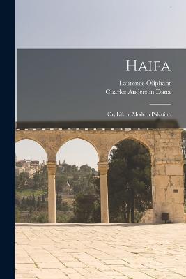 Haifa: Or, Life in Modern Palestine - Charles Anderson Dana,Laurence Oliphant - cover