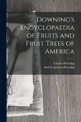 Downing's Encyclopaedia of Fruits and Fruit Trees of America - Andrew Jackson Downing,Charles Downing - cover