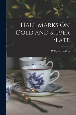 Hall Marks On Gold and Silver Plate - William Chaffers - cover