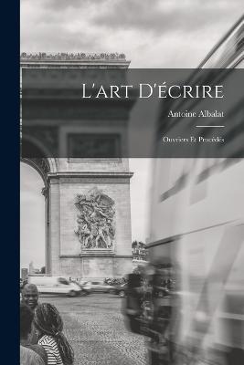 L'art D'ecrire: Ouvriers Et Procedes - Antoine Albalat - cover
