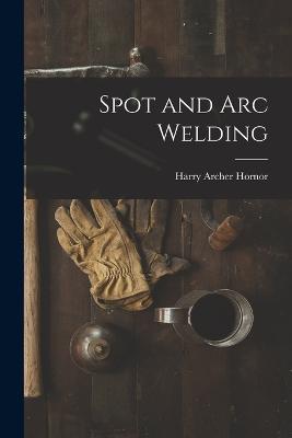 Spot and Arc Welding - Harry Archer Hornor - cover