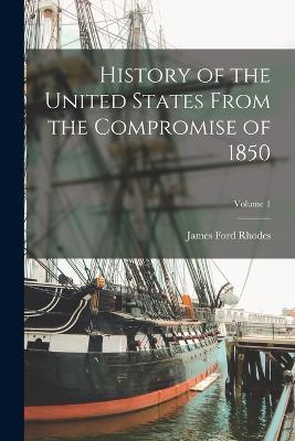 History of the United States From the Compromise of 1850; Volume 1 - James Ford Rhodes - cover