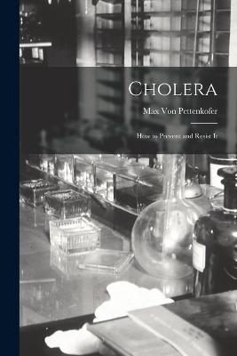 Cholera: How to Prevent and Resist It - Max Von Pettenkofer - cover