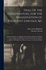 Trial of the Conspirators, for the Assassination of President Lincoln, &c: Argument of John A. Bingham, Special Judge Advocate, in Reply to the Arguments of the Several Counsel for Mary E. Surratt, David E. Herold, Lewis Payne, George A. Atzerodt, Michael