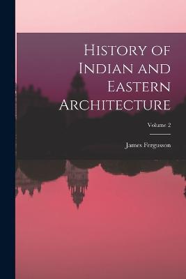 History of Indian and Eastern Architecture; Volume 2 - James Fergusson - cover