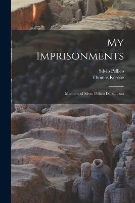 My Imprisonments: Memoirs of Silvio Pellico Da Saluzzo - Thomas Roscoe,Silvio Pellico - cover