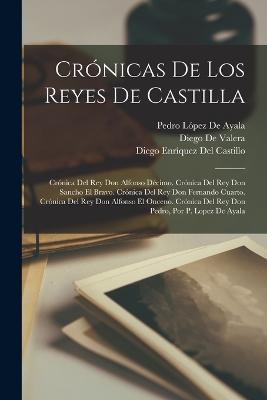 Crónicas De Los Reyes De Castilla: Crónica Del Rey Don Alfonso Décimo. Crónica Del Rey Don Sancho El Bravo. Crónica Del Rey Don Fernando Cuarto. Crónica Del Rey Don Alfonso El Onceno. Crónica Del Rey Don Pedro, Por P. Lopez De Ayala - Pedro López de Ayala,Fernando Del Pulgar,Diego De Valera - cover
