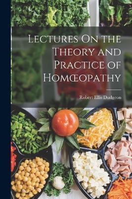 Lectures On the Theory and Practice of Homoeopathy - Robert Ellis Dudgeon - cover
