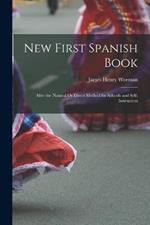 New First Spanish Book: After the Natural Or Direct Method for Schools and Self-Instruction