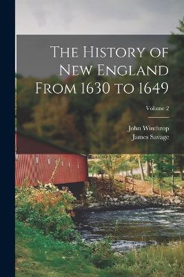 The History of New England From 1630 to 1649; Volume 2 - John Winthrop,James Savage - cover