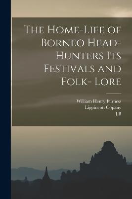 The Home-Life of Borneo Head-Hunters Its Festivals and Folk- Lore - William Henry Furness - cover