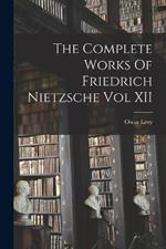 The Complete Works Of Friedrich Nietzsche Vol XII