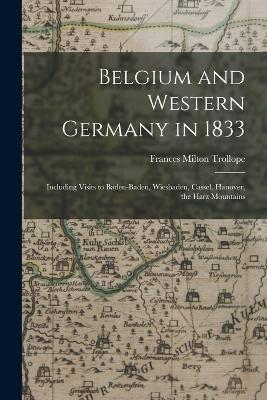 Belgium and Western Germany in 1833: Including Visits to Baden-Baden, Wiesbaden, Cassel, Hanover, the Harz Mountains - Frances Milton Trollope - cover
