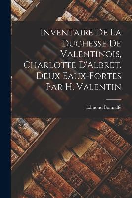 Inventaire de la duchesse de Valentinois, Charlotte D'Albret. Deux eaux-fortes par H. Valentin - Edmond Bonnaffe - cover