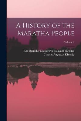A History of the Maratha People; Volume 1 - Charles Augustus Kincaid,Rao Bahadur Dattatraya Bala Parasnis - cover
