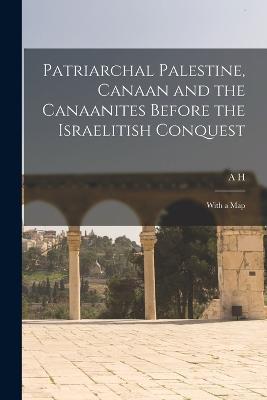 Patriarchal Palestine, Canaan and the Canaanites Before the Israelitish Conquest; With a Map - A H 1845-1933 Sayce - cover