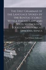 The First Grammar of the Language Spoken by the Bontoc Igorot, With a Vocabulary and Texts, Mythology, Folklore, Historical Episodes, Songs