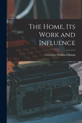 The Home, its Work and Influence - Charlotte Perkins Gilman - cover