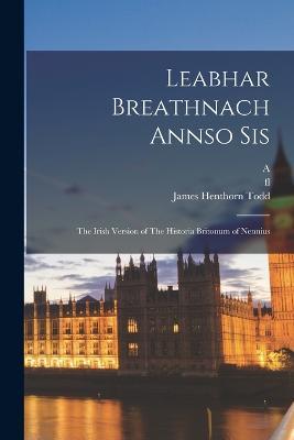 Leabhar Breathnach Annso Sis: The Irish Version of The Historia Britonum of Nennius - James Henthorn Todd,Fl 796 Nennius,A 1792-1855 Herbert - cover
