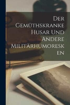 Der gemüthskranke Husar und andere Militärhumoresken - 1872-1945 Roda Roda - cover