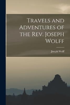 Travels and Adventures of the Rev. Joseph Wolff - Joseph Wolff - cover