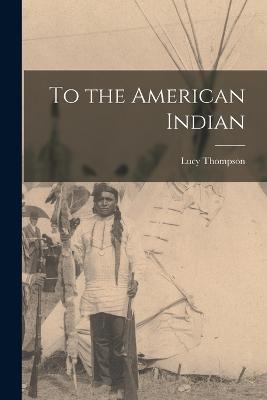 To the American Indian - Lucy Thompson - cover